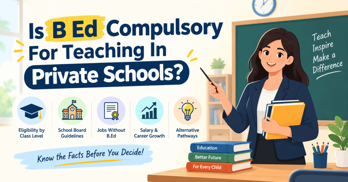 Is B Ed Compulsory For Teaching In Private Schools: Rules and Reality